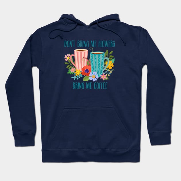 Don’t Bring Me Flowers, Bring Me Coffee Hoodie by LittleBunnySunshine